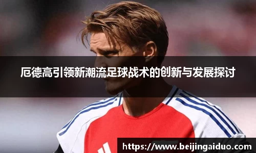 厄德高引领新潮流足球战术的创新与发展探讨