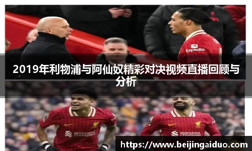 2019年利物浦与阿仙奴精彩对决视频直播回顾与分析