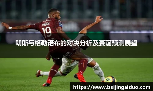 朗斯与格勒诺布的对决分析及赛前预测展望