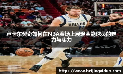 卢卡东契奇如何在NBA赛场上展现全能球员的魅力与实力
