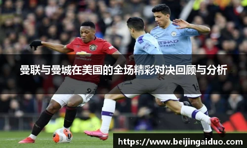 曼联与曼城在美国的全场精彩对决回顾与分析