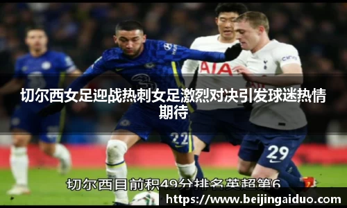 切尔西女足迎战热刺女足激烈对决引发球迷热情期待