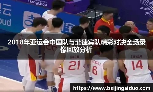 2018年亚运会中国队与菲律宾队精彩对决全场录像回放分析