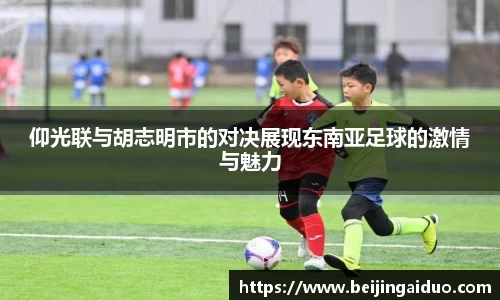 仰光联与胡志明市的对决展现东南亚足球的激情与魅力