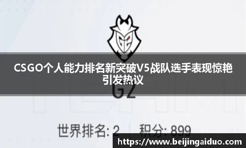CSGO个人能力排名新突破V5战队选手表现惊艳引发热议