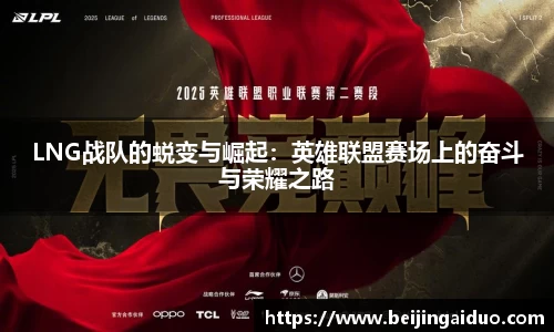 LNG战队的蜕变与崛起：英雄联盟赛场上的奋斗与荣耀之路