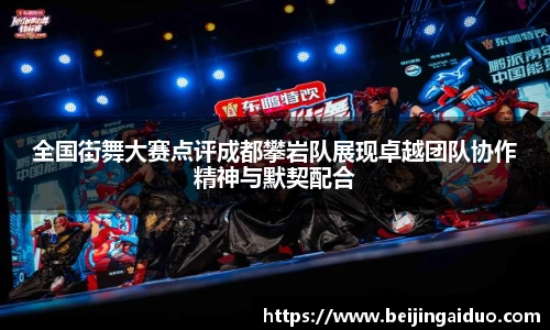 全国街舞大赛点评成都攀岩队展现卓越团队协作精神与默契配合